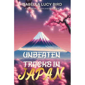 Unbeaten Tracks in Japan: Victorian Travelogue Series (Illustrated & Annotated) - Paperback