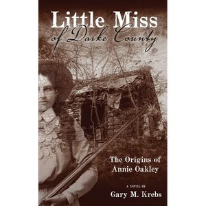 Little Miss of Darke County: The Origins of Annie Oakley - Paperback