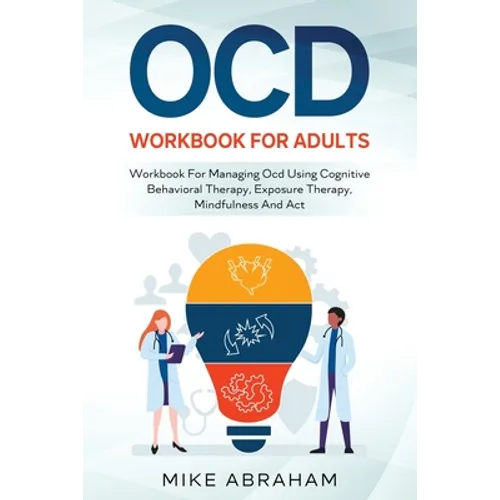 Ocd Workbook for Adults; Workbook for Managing Ocd Using Cognitive Behavioral Therapy, Exposure Therapy, Mindfulness and ACT - Paperback
