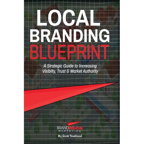 Local Branding Blueprint: A Strategic Guide to Increasing Visibility, Trust & Market Authority - Paperback