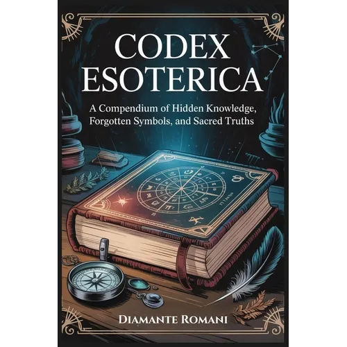 Codex Esoterica: A Compendium of Hidden Knowledge, Forgotten Symbols, and Sacred Truths - Paperback