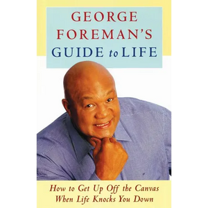 George Foreman's Guide to Life: How to Get Up Off the Canvas When Life Knocks You - Paperback