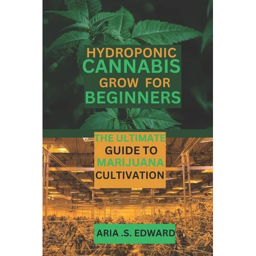 Hydroponic Cannabis Grow for Beginners: The Ultimate Guide to Marijuana Cultivation - Paperback