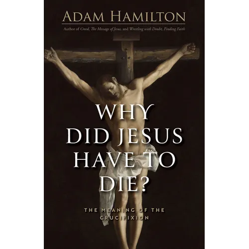 Why Did Jesus Have to Die?: The Meaning of the Crucifixion - Hardcover