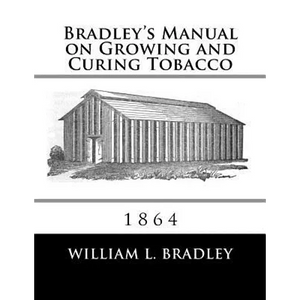 Bradley's Manual on Growing and Curing Tobacco: 1864 - Paperback