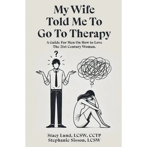 My Wife Told Me to Go to Therapy: A Guide For Men on How to Love the 21st Century Woman - Paperback