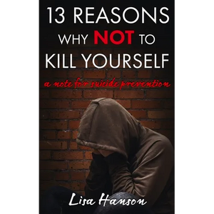 13 Reasons Why NOT to Kill Yourself: A Note For Suicide Prevention - Paperback