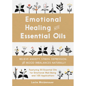 Emotional Healing with Essential Oils: Relieve Anxiety, Stress, Depression, and Mood Imbalances Naturally - Paperback