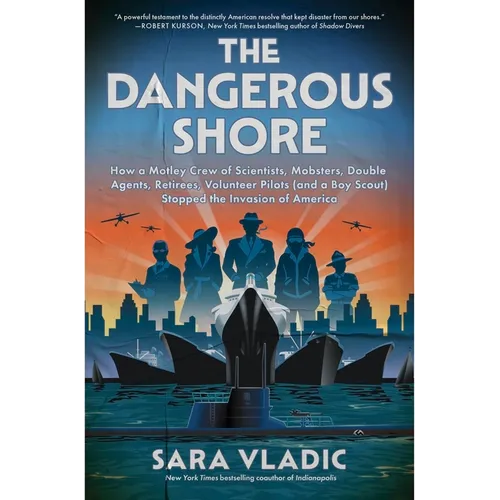 The Dangerous Shore: How a Motley Crew of Scientists, Mobsters, Double Agents, Retirees, Volunteer Pilots (and a Boy Scout) Stopped the Invasion of Am - Hardcover