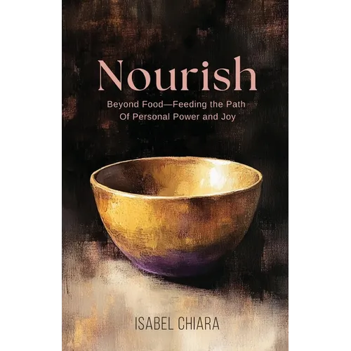 Nourish: Beyond Food-Feeding the Path of Personal Power and Joy - Paperback