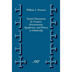 Tatian's Diatesseron: Its Creation, Dissemination, Significance, and History in Scholarship - Paperback