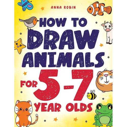 How to Draw Animals for 5-7 Year Olds: Learn to Draw Cute Pets, Farm Animals and Magical Sea Creatures Book for Kids Ages 5 to 7 - Paperback
