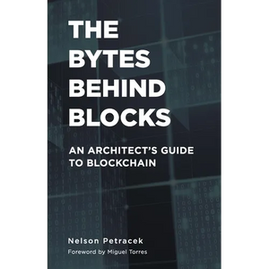 The Bytes Behind Blocks: An Architect's Guide to Blockchain - Paperback