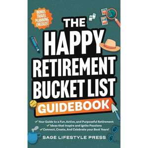 The Happy Retirement Bucket List Guidebook: Create the Life You Love, Stay Active and Engaged, Discover New Passions and Joys - Hardcover