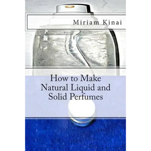 How to Make Natural Liquid and Solid Perfumes - Paperback