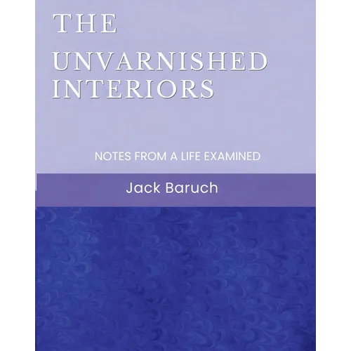 The Unvarnished Interiors: Notes from a Life Examined - Paperback
