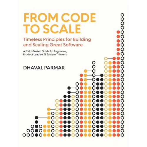 From Code to Scale: A Field-Tested Guide for Engineers, Product Leaders, and System Thinkers - Hardcover