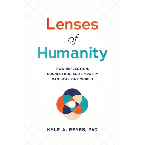 Lenses of Humanity: How Reflection, Connection, and Empathy Can Heal Our World - Paperback