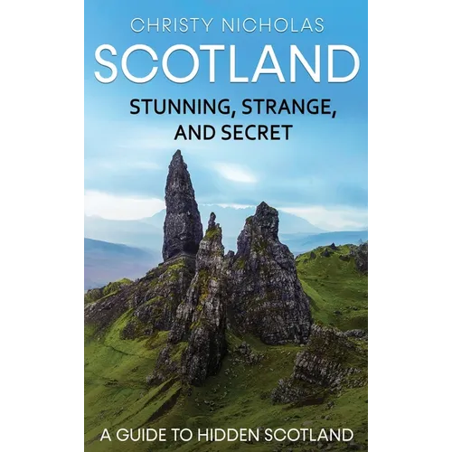 Scotland: Stunning, Strange, and Secret: A Guide to Hidden Scotland