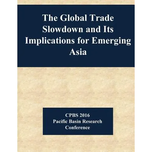 The Global Trade Slowdown and Its Implications for Emerging Asia - Paperback