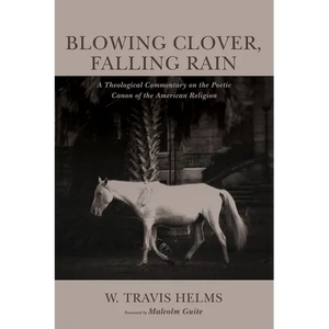 Blowing Clover, Falling Rain: A Theological Commentary on the Poetic Canon of the American Religion - Paperback