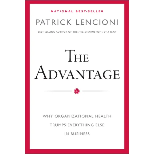 The Advantage: Why Organizational Health Trumps Everything Else in Business - Hardcover