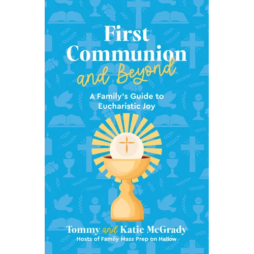 First Communion and Beyond: A Family's Guide to Eucharistic Joy - Paperback