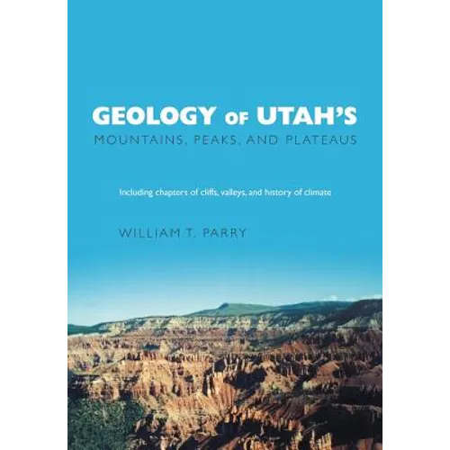 Geology of Utah's Mountains, Peaks, and Plateaus: Including descriptions of cliffs, valleys, and climate history - Paperback