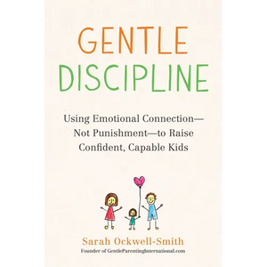 Gentle Discipline: Using Emotional Connection--Not Punishment--To Raise Confident, Capable Kids - Paperback