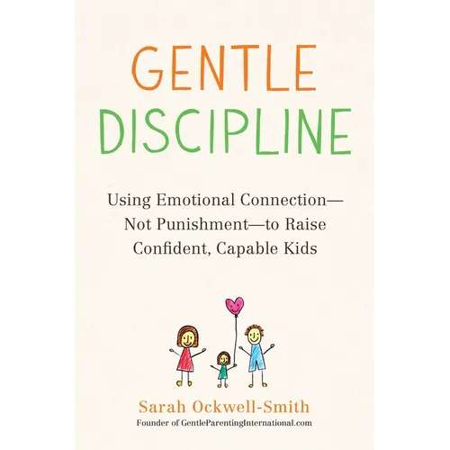 Gentle Discipline: Using Emotional Connection--Not Punishment--To Raise Confident, Capable Kids - Paperback