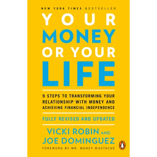 Your Money or Your Life: 9 Steps to Transforming Your Relationship with Money and Achieving Financial Independence: Fully Revised and Updated for 2018 - Paperback