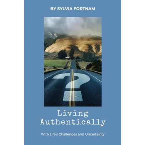 Living Authentically: With Life's Challenges and Uncertainty - Paperback