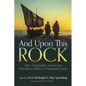 And Upon This Rock: Peter's Transformative Journey from Fisherman to Follower to Foundational Leader - Hardcover