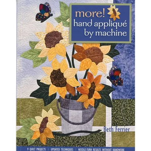 More! Hand Appliqué by Machine: 9 Quilt Projects - Updated Techniques - Needle-Turn Results Without Handwork - Paperback