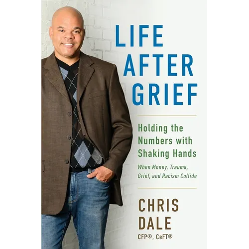 Life After Grief: Holding the Numbers With Shaking Hands-When Money, Trauma. Grief, and Racism Collide - Paperback