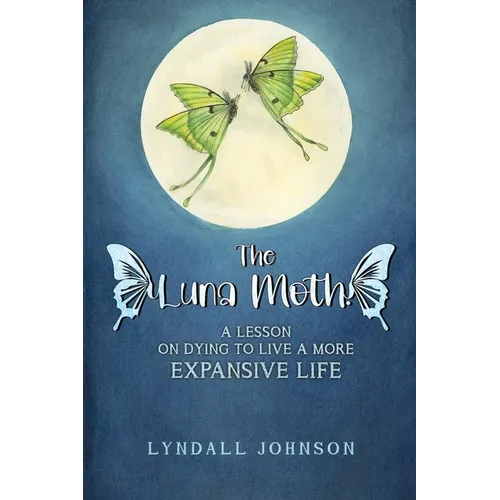 The Luna Moth. A Lesson on Dying to Live a More Expansive Life - Paperback