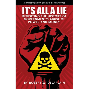 It's All a Lie: Revisiting the History of Government's Abuse of Power and Money - Paperback