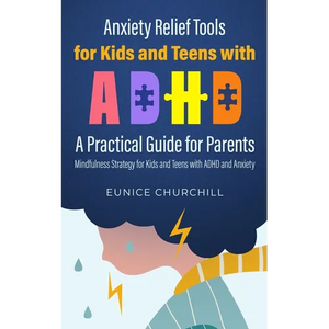 Anxiety Relief Tools For Kids and Teens with ADHD: A PRACTICAL GUIDE FOR PARENTS: Mindfulness Strategy for Kids and Teens with ADHD and Anxiety - Paperback