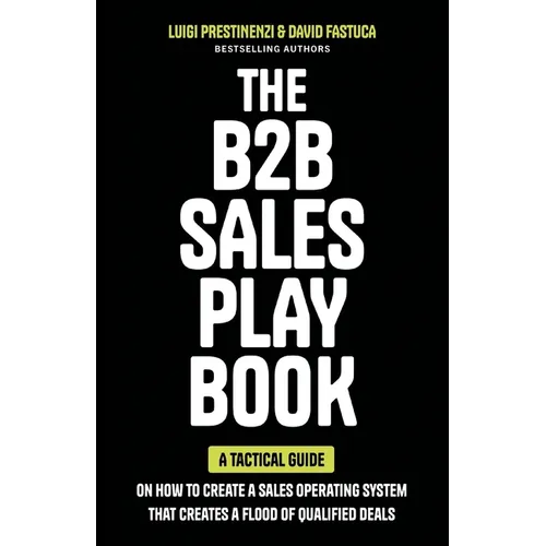 The B2B Sales Playbook: A Tactical Guide on How to Create a Sales Operating System That Creates a Flood of Qualified Deals - Paperback