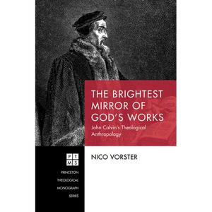 The Brightest Mirror of God's Works: John Calvin's Theological Anthropology - Paperback