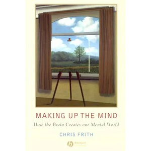 Making Up the Mind: How the Brain Creates Our Mental World - Paperback