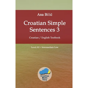 Croatian Simple Sentences 3: Croatian - English Textbook, Level A2 = Intermediate Low - Paperback
