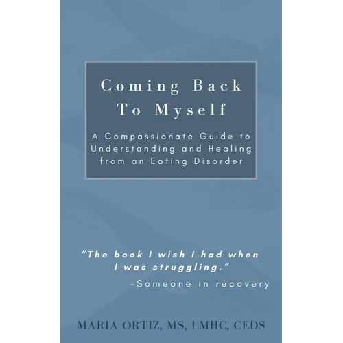 Coming Back To Myself: A Compassionate Guide To Understanding and Healing From an Eating Disorder - Paperback