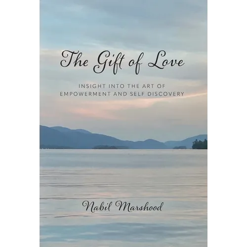 The Gift of Love: Insight Into The Art of Empowerment and Self Discovery