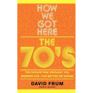 How We Got Here: The 70s the Decade That Brought You Modern Life -- For Better or Worse - Paperback