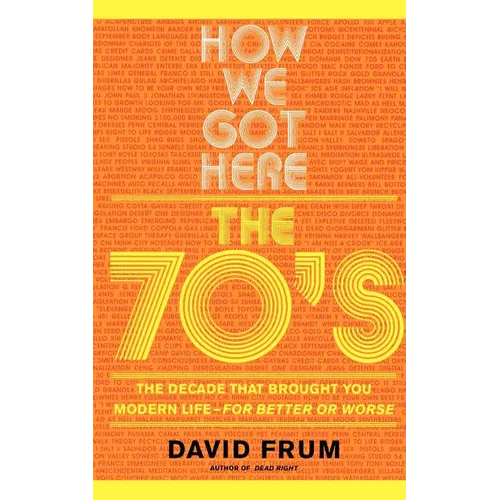 How We Got Here: The 70s the Decade That Brought You Modern Life -- For Better or Worse - Paperback