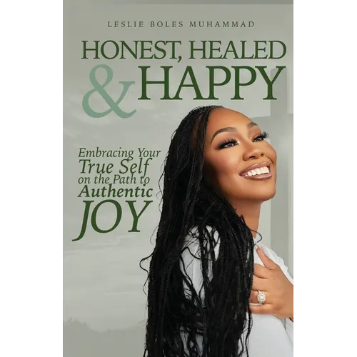 Honest, Healed, & Happy: Embracing Your True Self on the Path to Authentic Joy - Paperback