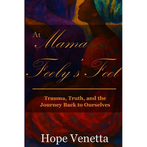 At Mama Feely's Feet: Trauma, Truth, and the Journey Back to Ourselves - Paperback