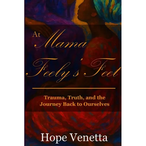 At Mama Feely's Feet: Trauma, Truth, and the Journey Back to Ourselves - Paperback