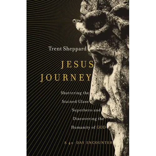 Jesus Journey: Shattering the Stained Glass Superhero and Discovering the Humanity of God - Paperback